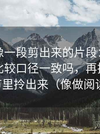 黑料网像一段剪出来的片段：先补这段话的比较口径一致吗，再把主线从细节里拎出来（像做阅读题）