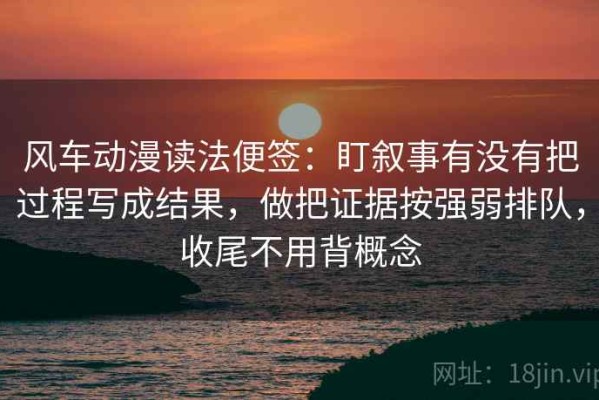 风车动漫读法便签：盯叙事有没有把过程写成结果，做把证据按强弱排队，收尾不用背概念